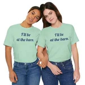 I'll be at the barn. Jersey Short Sleeve Tee